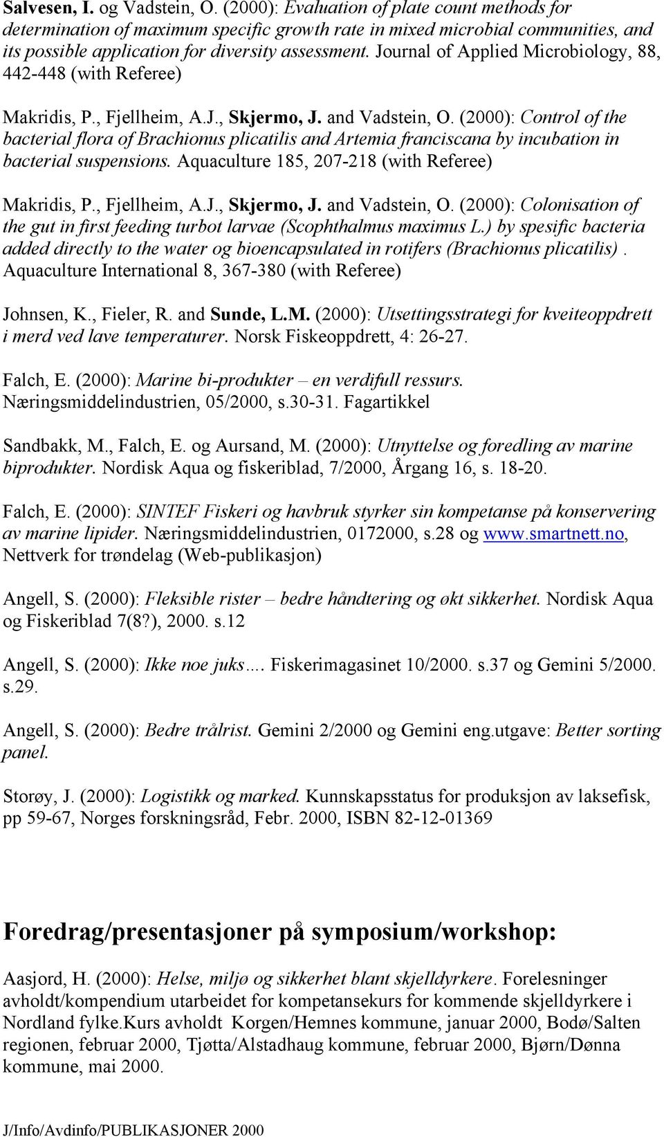 Journal of Applied Microbiology, 88, 442-448 (with Referee) Makridis, P., Fjellheim, A.J., Skjermo, J. and Vadstein, O.