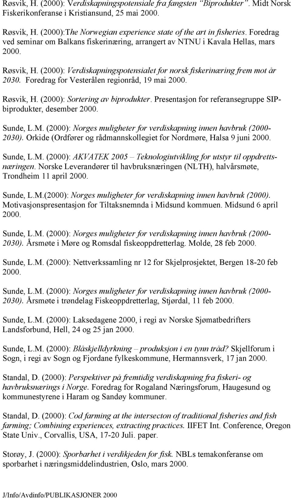 (2000): Verdiskapningspotensialet for norsk fiskerinæring frem mot år 2030. Foredrag for Vesterålen regionråd, 19 mai 2000. Røsvik, H. (2000): Sortering av biprodukter.