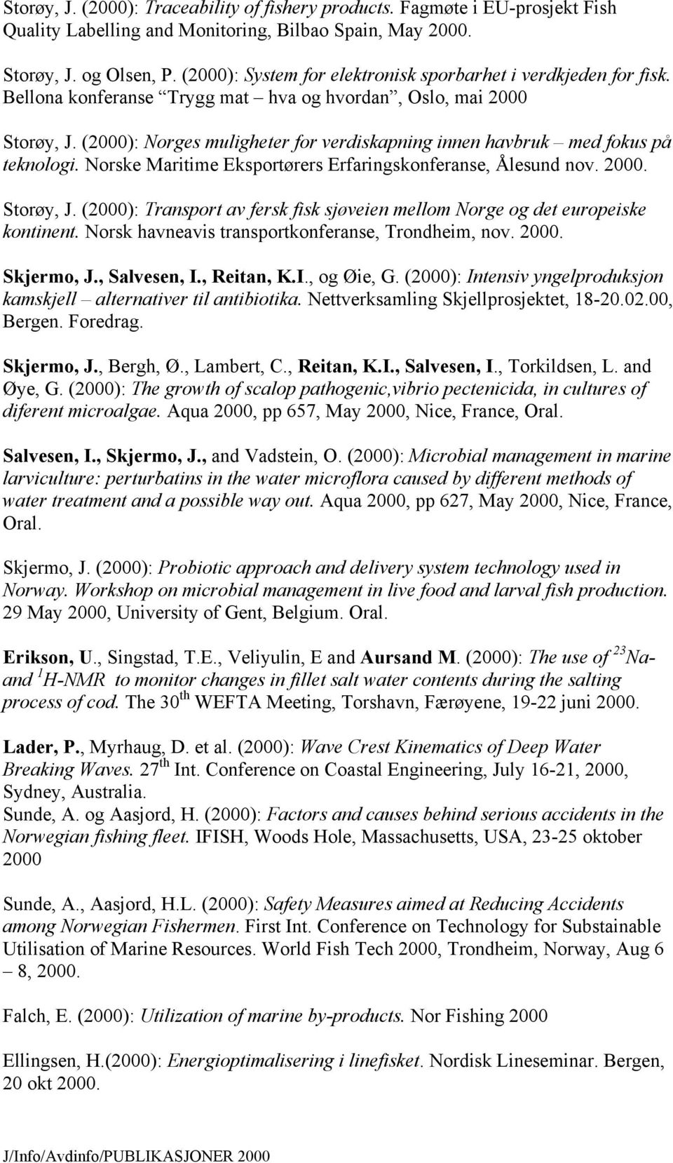 (2000): Norges muligheter for verdiskapning innen havbruk med fokus på teknologi. Norske Maritime Eksportørers Erfaringskonferanse, Ålesund nov. 2000. Storøy, J.