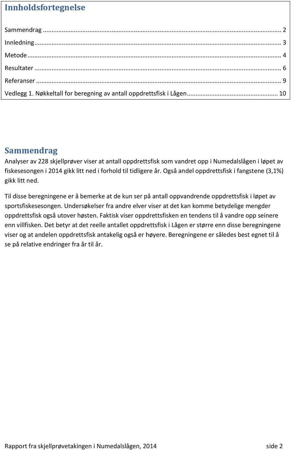 Også andel oppdrettsfisk i fangstene (3,1%) gikk litt ned. Til disse beregningene er å bemerke at de kun ser på antall oppvandrende oppdrettsfisk i løpet av sportsfiskesesongen.