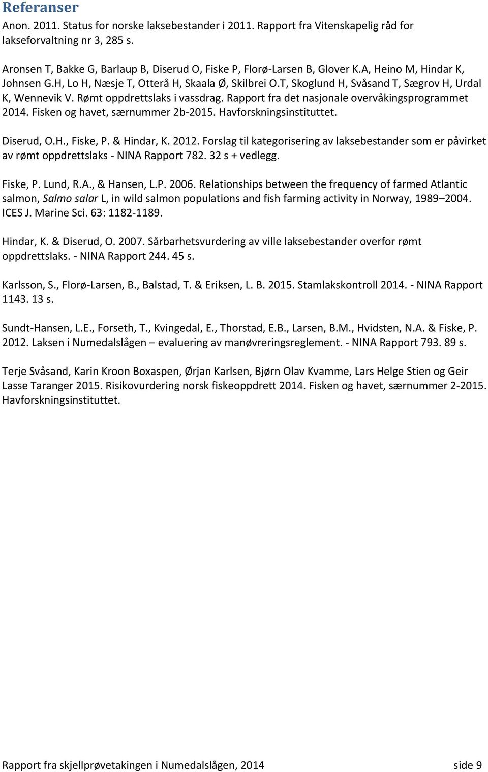 T, Skoglund H, Svåsand T, Sægrov H, Urdal K, Wennevik V. Rømt oppdrettslaks i vassdrag. Rapport fra det nasjonale overvåkingsprogrammet 2014. Fisken og havet, særnummer 2b-2015.