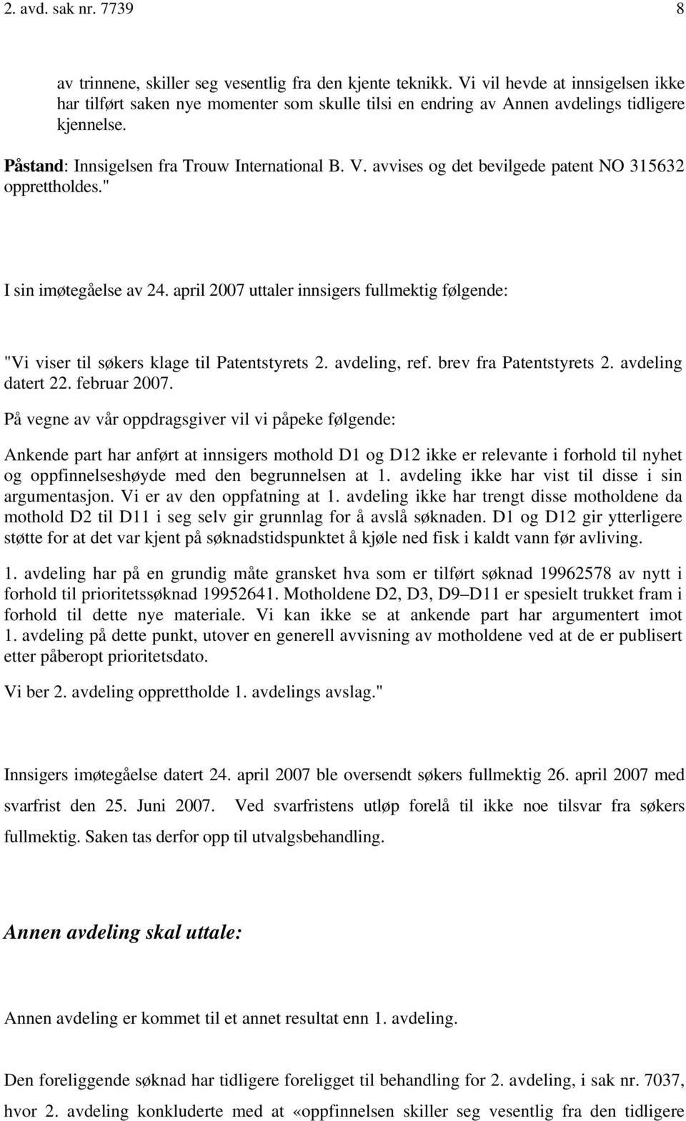 avvises og det bevilgede patent NO 315632 opprettholdes." I sin imøtegåelse av 24. april 2007 uttaler innsigers fullmektig følgende: "Vi viser til søkers klage til Patentstyrets 2. avdeling, ref.