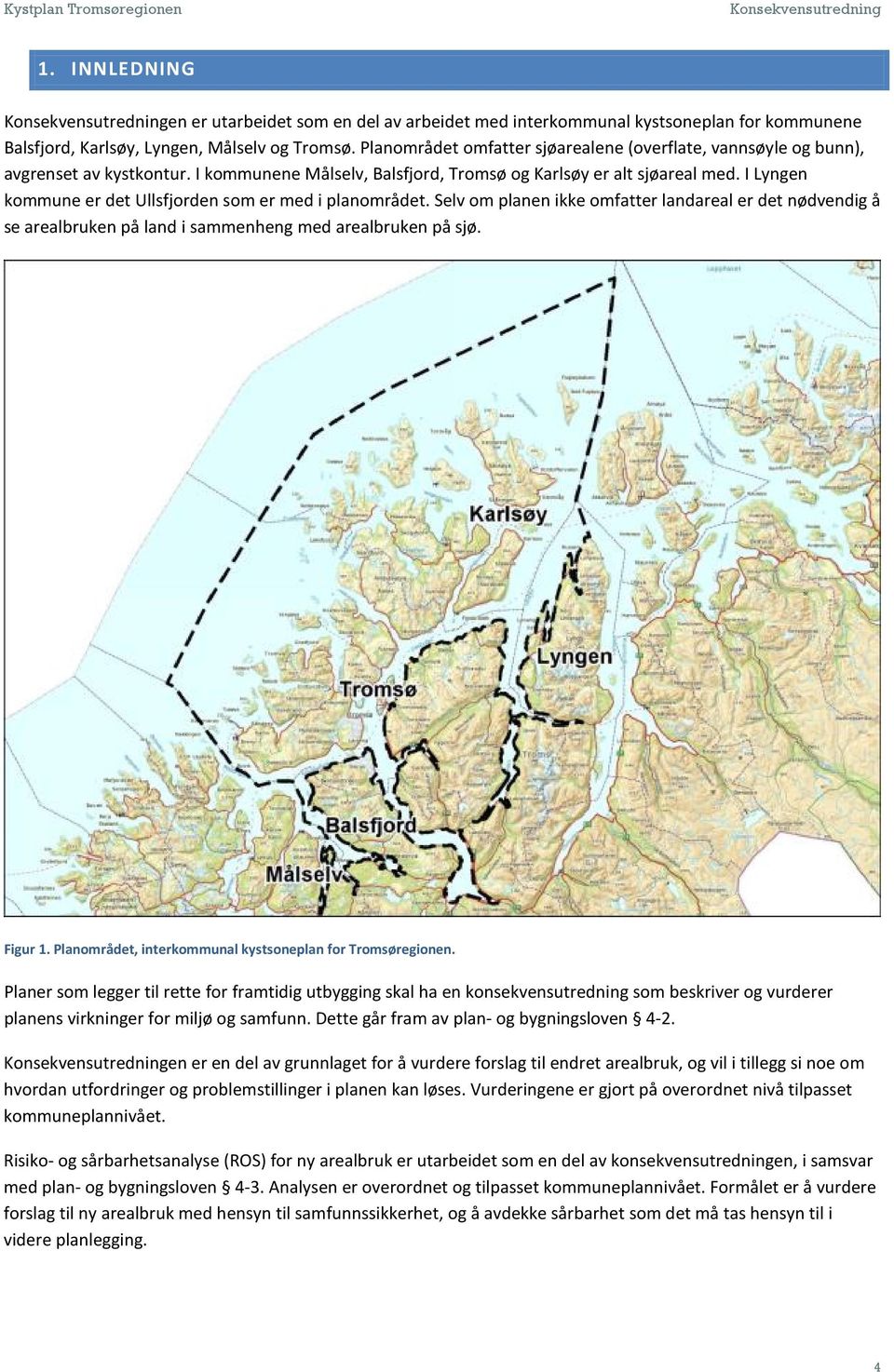 I Lyngen kommune er det Ullsfjorden som er med i planområdet. Selv om planen ikke omfatter landareal er det nødvendig å se arealbruken på land i sammenheng med arealbruken på sjø. Figur 1.