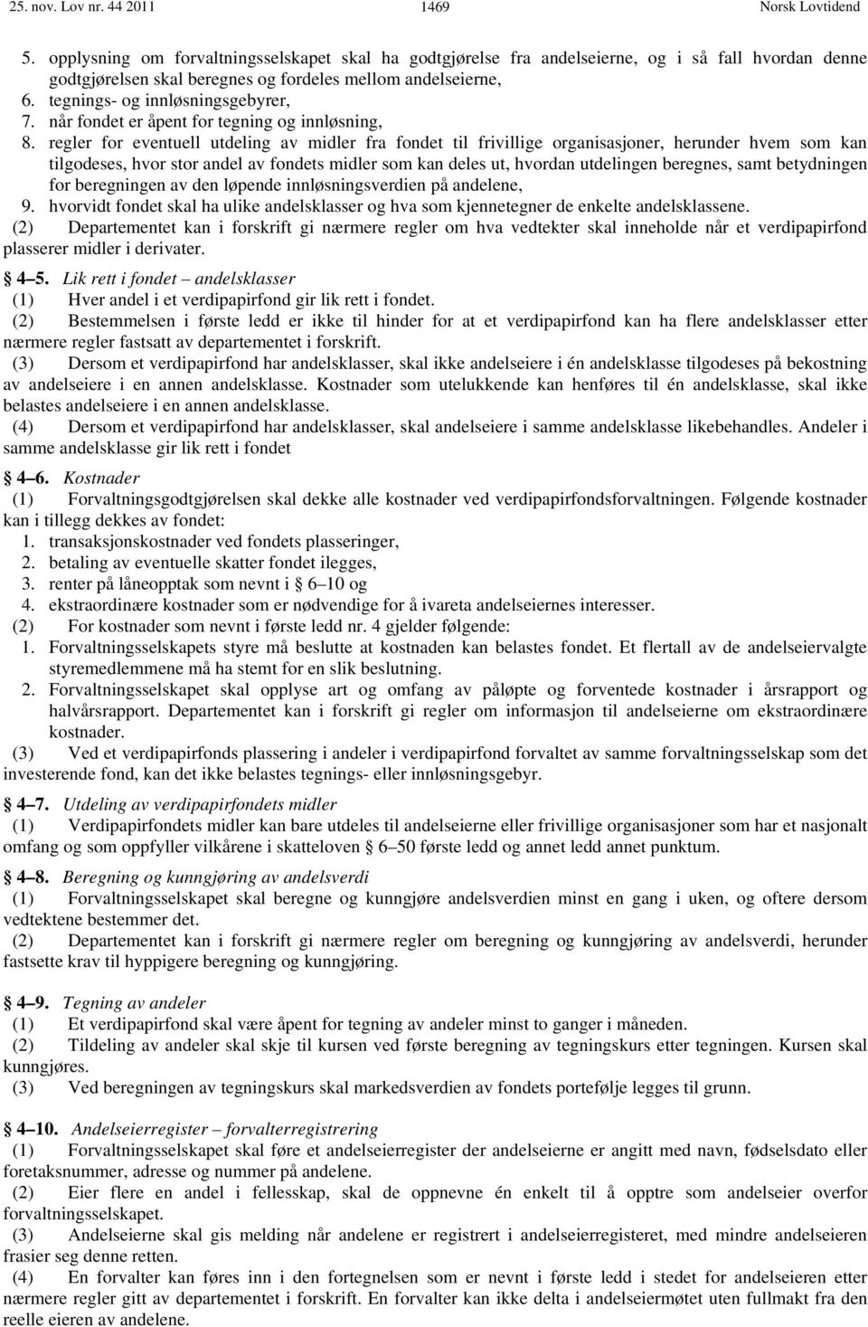 regler for eventuell utdeling av midler fra fondet til frivillige organisasjoner, herunder hvem som kan tilgodeses, hvor stor andel av fondets midler som kan deles ut, hvordan utdelingen beregnes,