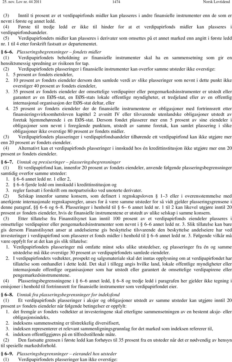 (5) Verdipapirfondets midler kan plasseres i derivater som omsettes på et annet marked enn angitt i første ledd nr. 1 til 4 etter forskrift fastsatt av departementet. 6 6.