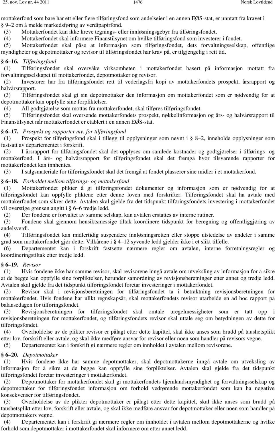 (5) Mottakerfondet skal påse at informasjon som tilføringsfondet, dets forvaltningsselskap, offentlige myndigheter og depotmottaker og revisor til tilføringsfondet har krav på, er tilgjengelig i rett