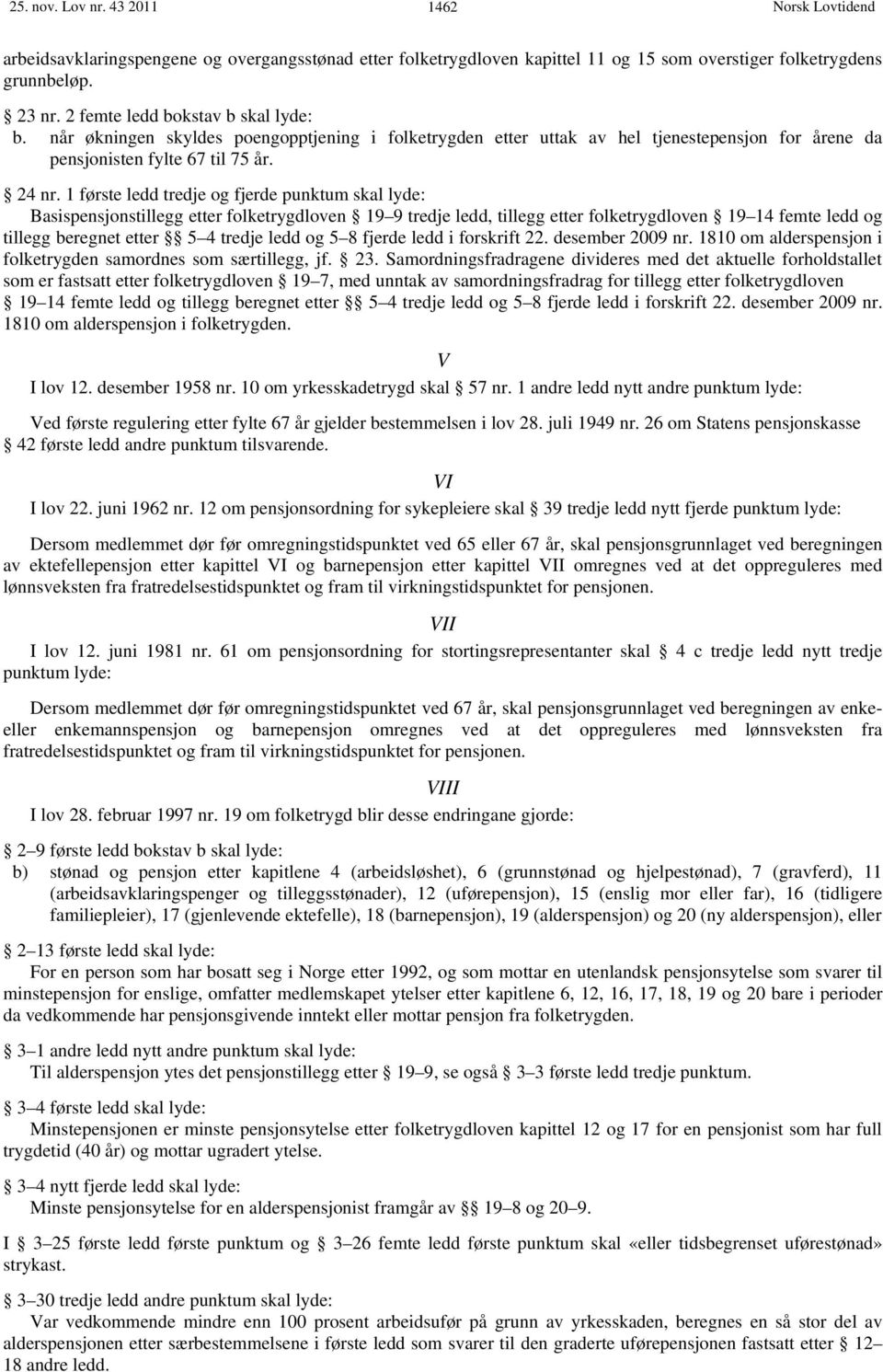 1 første ledd tredje og fjerde punktum skal lyde: Basispensjonstillegg etter folketrygdloven 19 9 tredje ledd, tillegg etter folketrygdloven 19 14 femte ledd og tillegg beregnet etter 5 4 tredje ledd