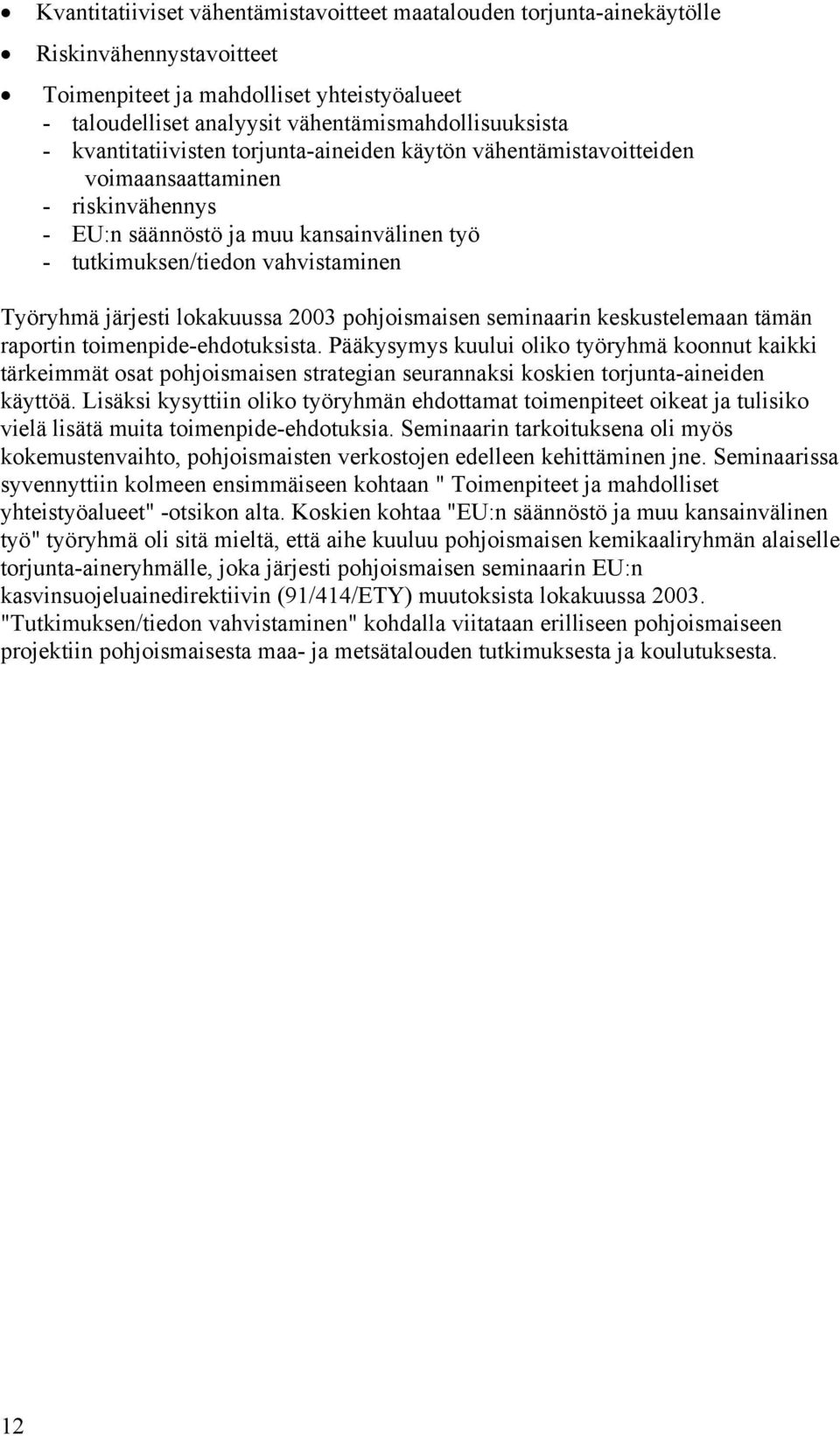 lokakuussa 2003 pohjoismaisen seminaarin keskustelemaan tämän raportin toimenpide-ehdotuksista.