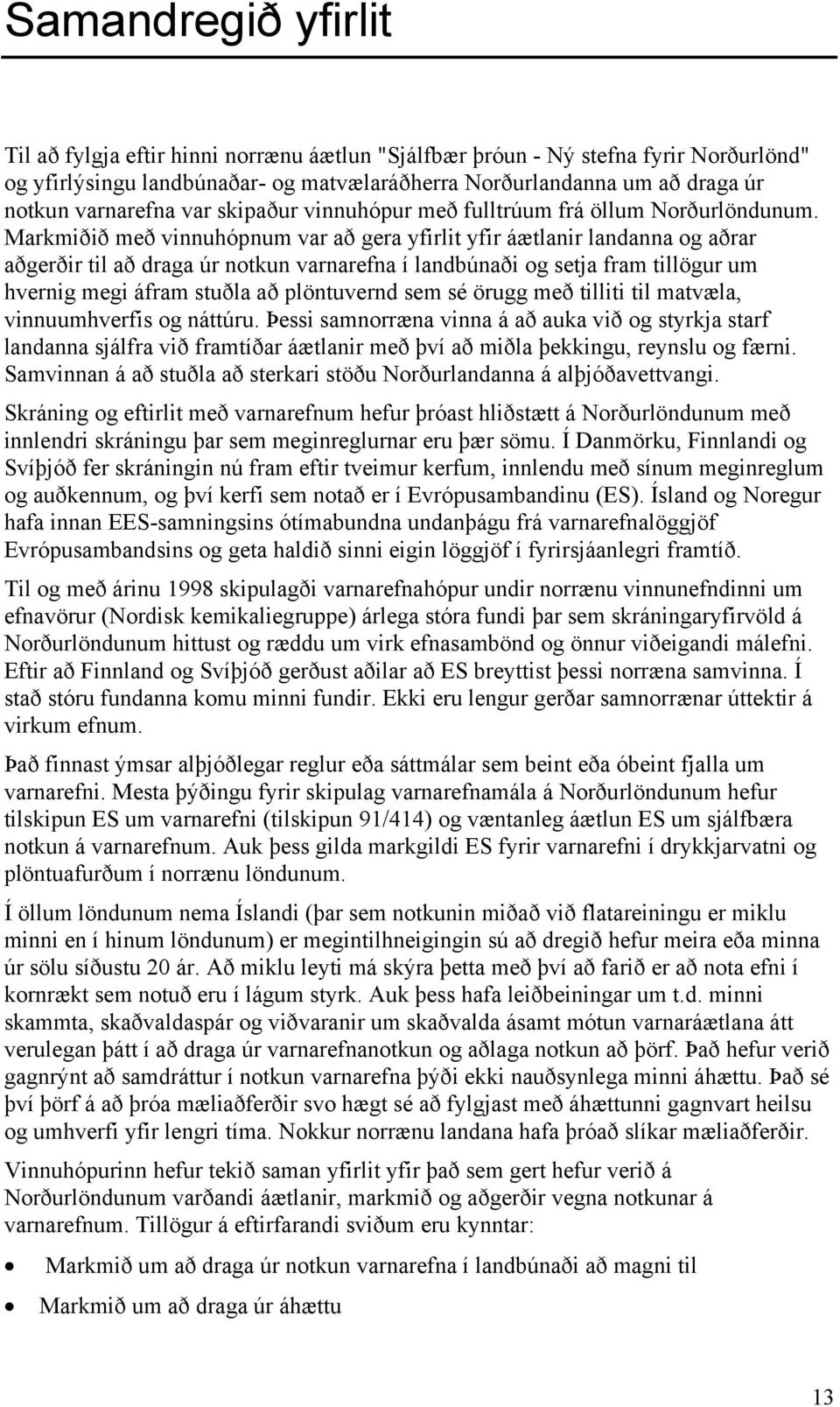 Markmiðið með vinnuhópnum var að gera yfirlit yfir áætlanir landanna og aðrar aðgerðir til að draga úr notkun varnarefna í landbúnaði og setja fram tillögur um hvernig megi áfram stuðla að