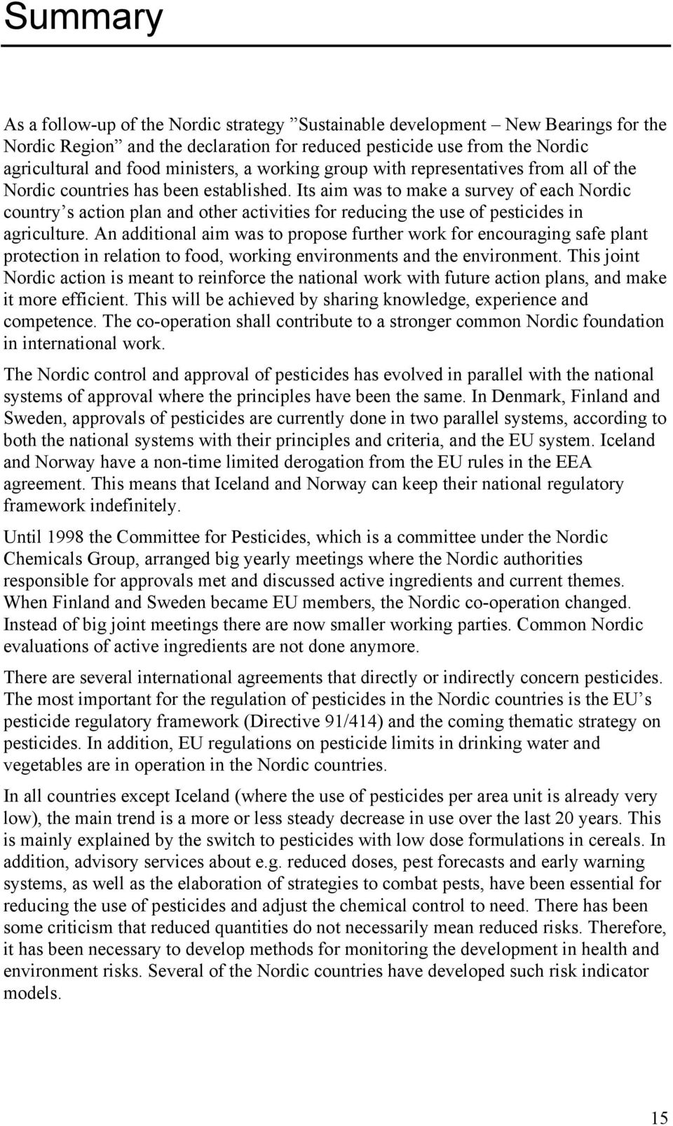 Its aim was to make a survey of each Nordic country s action plan and other activities for reducing the use of pesticides in agriculture.