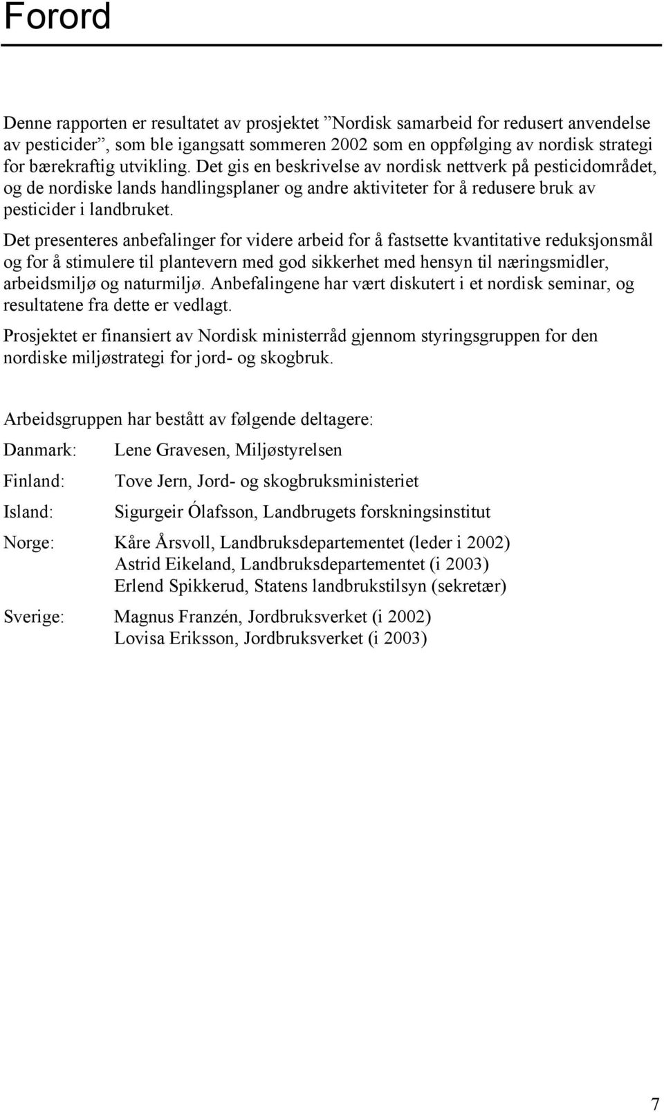 Det presenteres anbefalinger for videre arbeid for å fastsette kvantitative reduksjonsmål og for å stimulere til plantevern med god sikkerhet med hensyn til næringsmidler, arbeidsmiljø og naturmiljø.