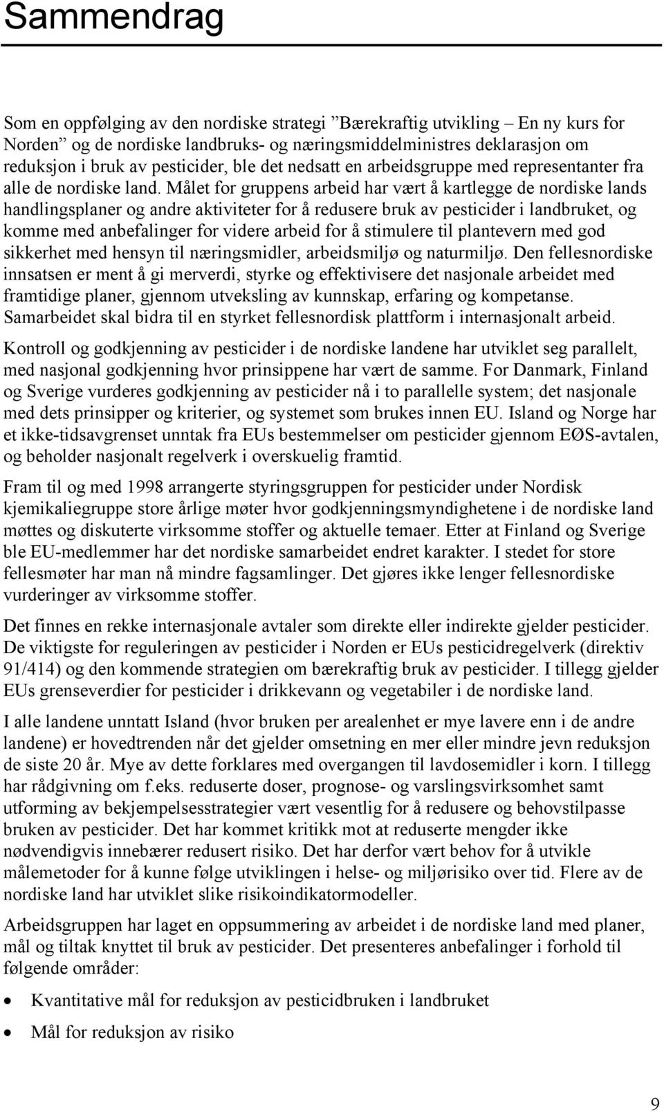 Målet for gruppens arbeid har vært å kartlegge de nordiske lands handlingsplaner og andre aktiviteter for å redusere bruk av pesticider i landbruket, og komme med anbefalinger for videre arbeid for å