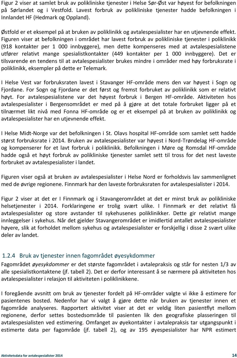 Figuren viser at befolkningen i området har lavest forbruk av polikliniske tjenester i poliklinikk (918 kontakter per 1 000 innbyggere), men dette kompenseres med at avtalespesialistene utfører