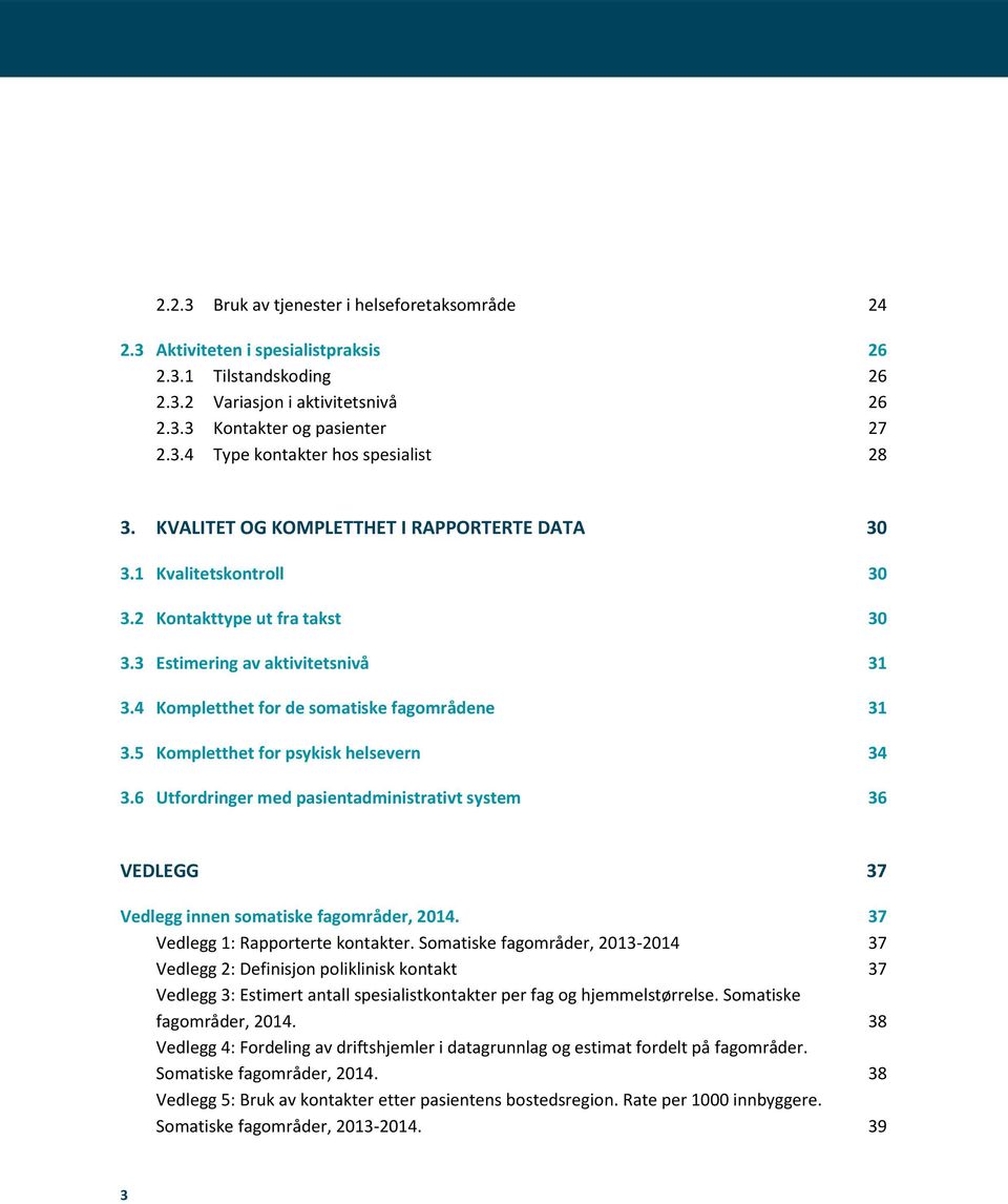 5 Kompletthet for psykisk helsevern 34 3.6 Utfordringer med pasientadministrativt system 36 VEDLEGG 37 Vedlegg innen somatiske fagområder, 2014. 37 Vedlegg 1: Rapporterte kontakter.