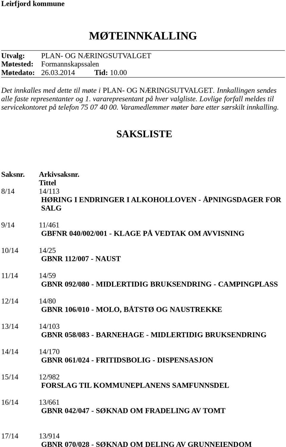 Varamedlemmer møter bare etter særskilt innkalling. SAKSLISTE Saksnr. Arkivsaksnr.