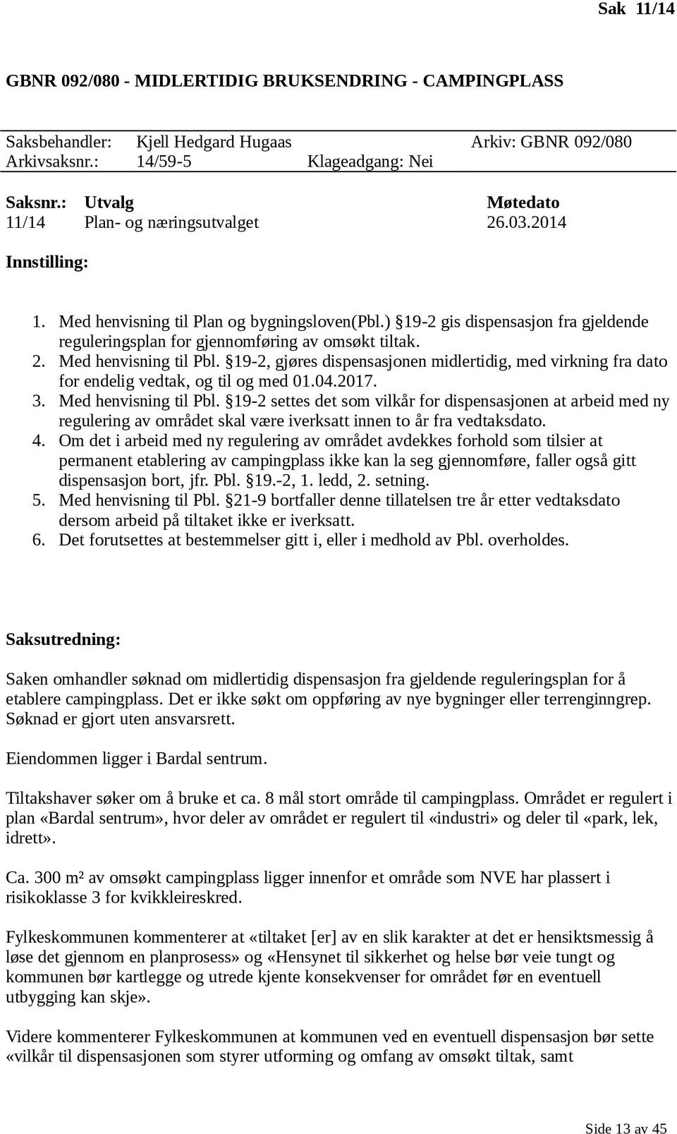 ) 19-2 gis dispensasjon fra gjeldende reguleringsplan for gjennomføring av omsøkt tiltak. 2. Med henvisning til Pbl.