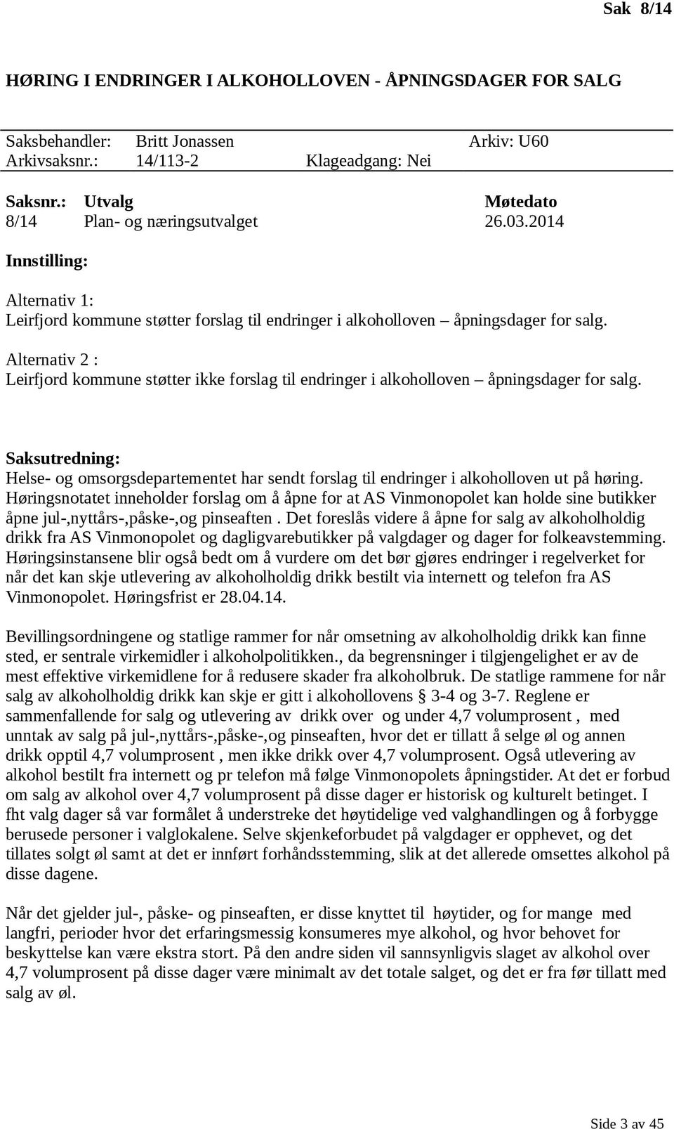 Alternativ 2 : Leirfjord kommune støtter ikke forslag til endringer i alkoholloven åpningsdager for salg.