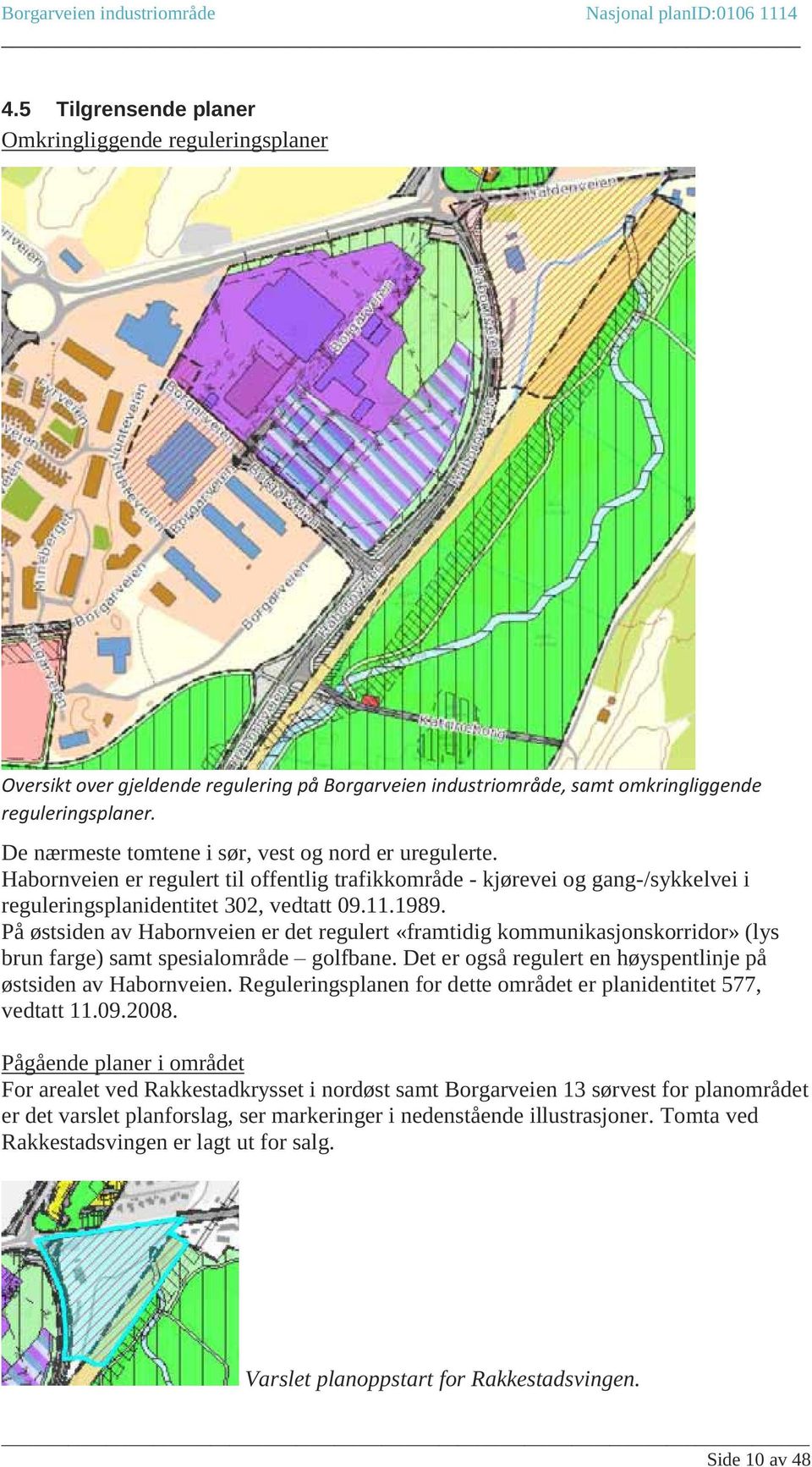 På østsiden av Habornveien er det regulert «framtidig kommunikasjonskorridor» (lys brun farge) samt spesialområde golfbane. Det er også regulert en høyspentlinje på østsiden av Habornveien.