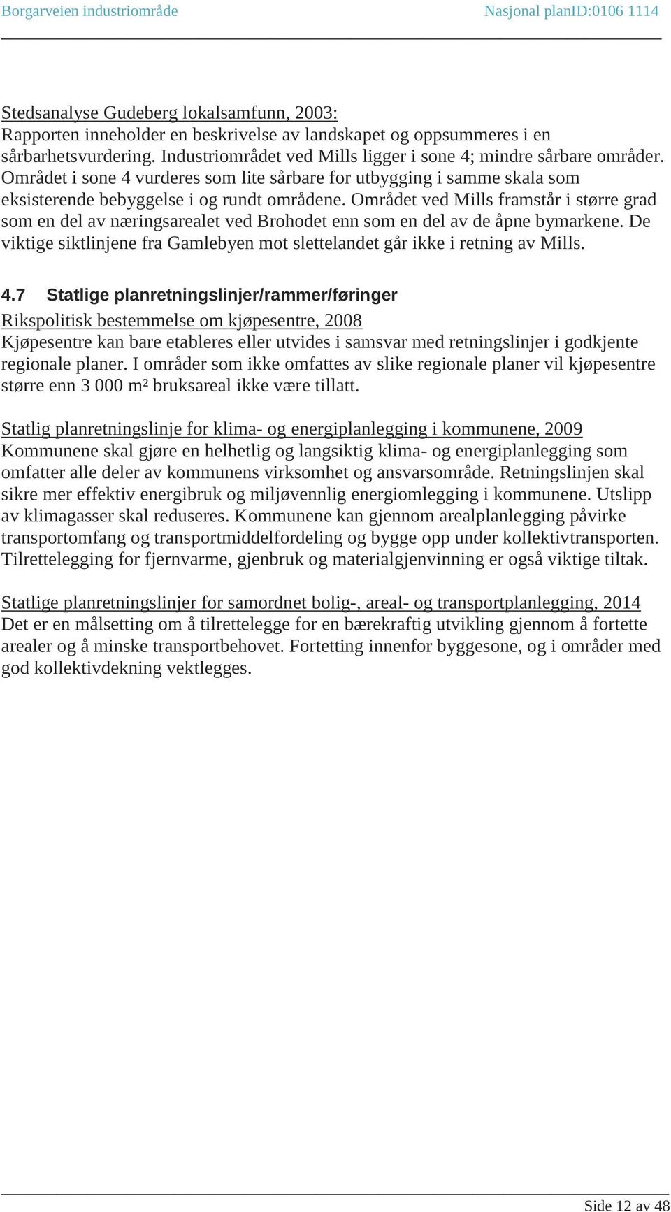 Området ved Mills framstår i større grad som en del av næringsarealet ved Brohodet enn som en del av de åpne bymarkene.