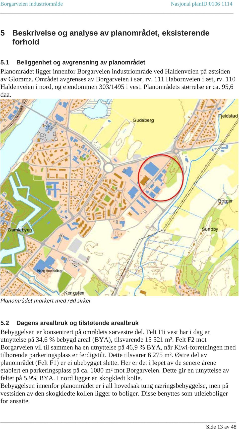 111 Habornveien i øst, rv. 110 Haldenveien i nord, og eiendommen 303/1495 i vest. Planområdets størrelse er ca. 95,6 daa. Planområdet markert med rød sirkel 5.