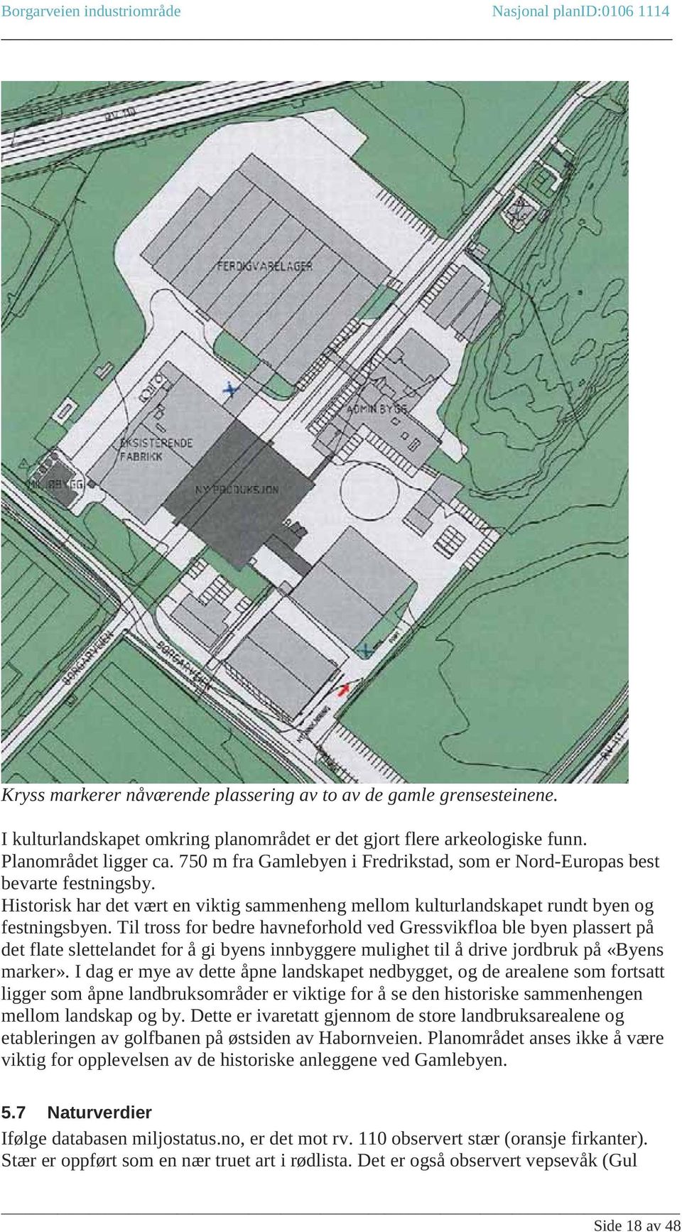 Til tross for bedre havneforhold ved Gressvikfloa ble byen plassert på det flate slettelandet for å gi byens innbyggere mulighet til å drive jordbruk på «Byens marker».