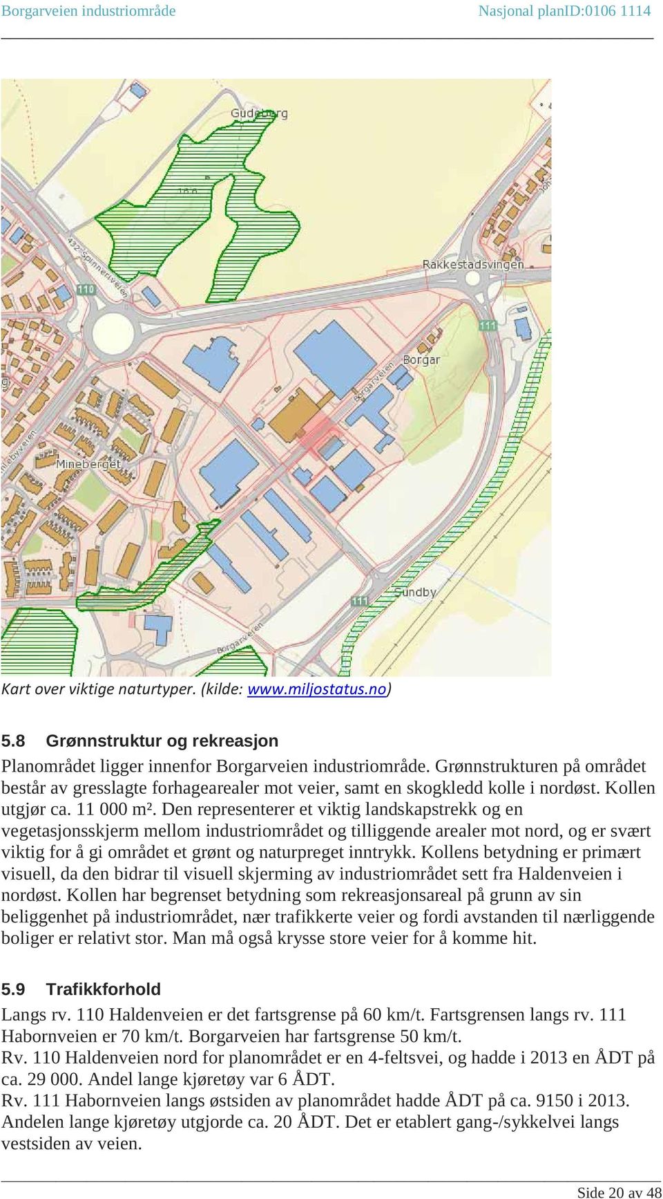 Den representerer et viktig landskapstrekk og en vegetasjonsskjerm mellom industriområdet og tilliggende arealer mot nord, og er svært viktig for å gi området et grønt og naturpreget inntrykk.