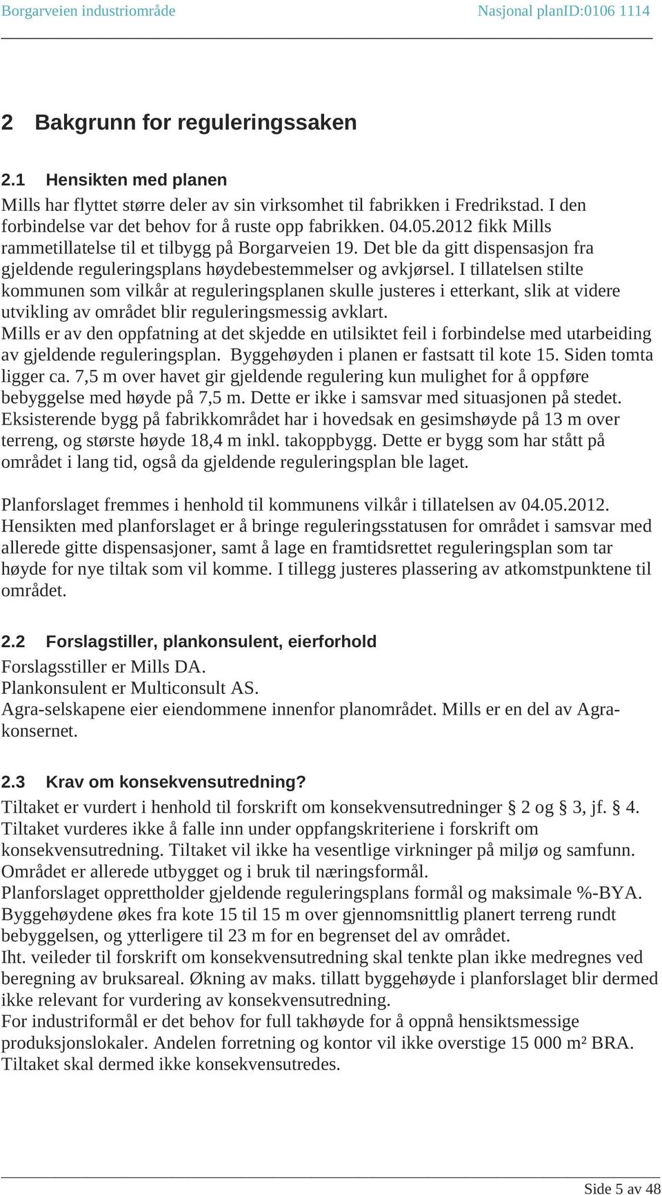 I tillatelsen stilte kommunen som vilkår at reguleringsplanen skulle justeres i etterkant, slik at videre utvikling av området blir reguleringsmessig avklart.