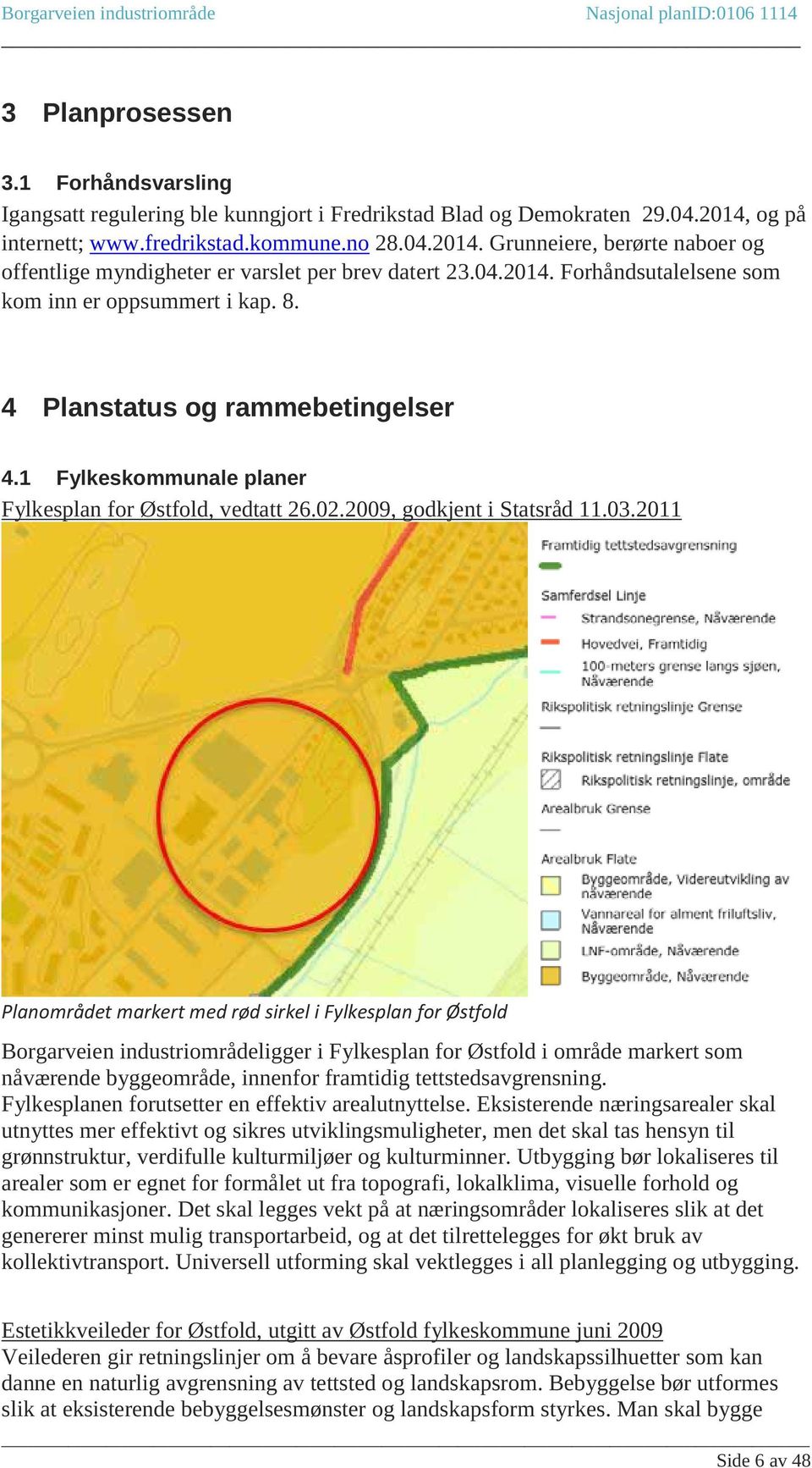 2011 Planområdet markert med rød sirkel i Fylkesplan for Østfold Borgarveien industriområdeligger i Fylkesplan for Østfold i område markert som nåværende byggeområde, innenfor framtidig