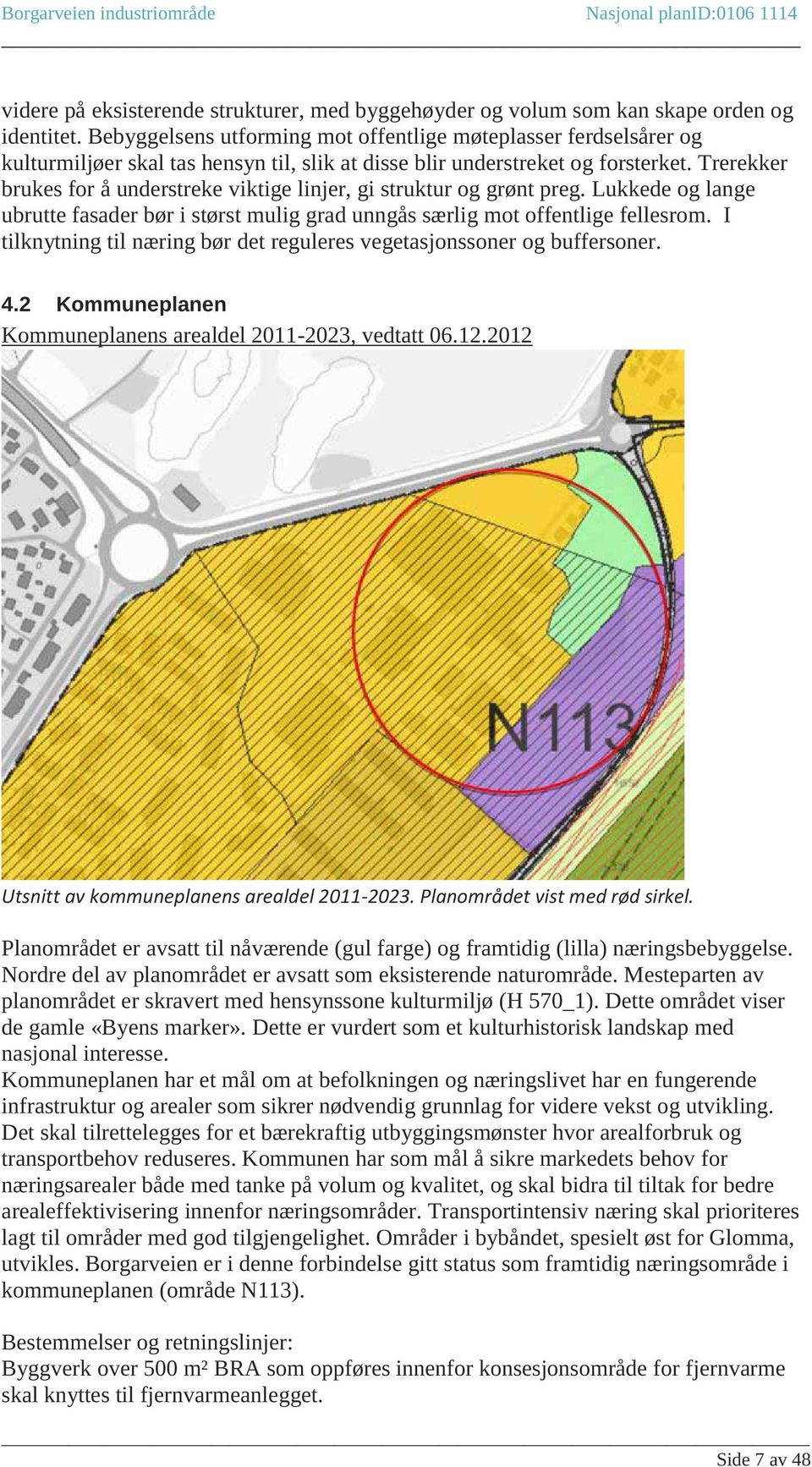 Trerekker brukes for å understreke viktige linjer, gi struktur og grønt preg. Lukkede og lange ubrutte fasader bør i størst mulig grad unngås særlig mot offentlige fellesrom.