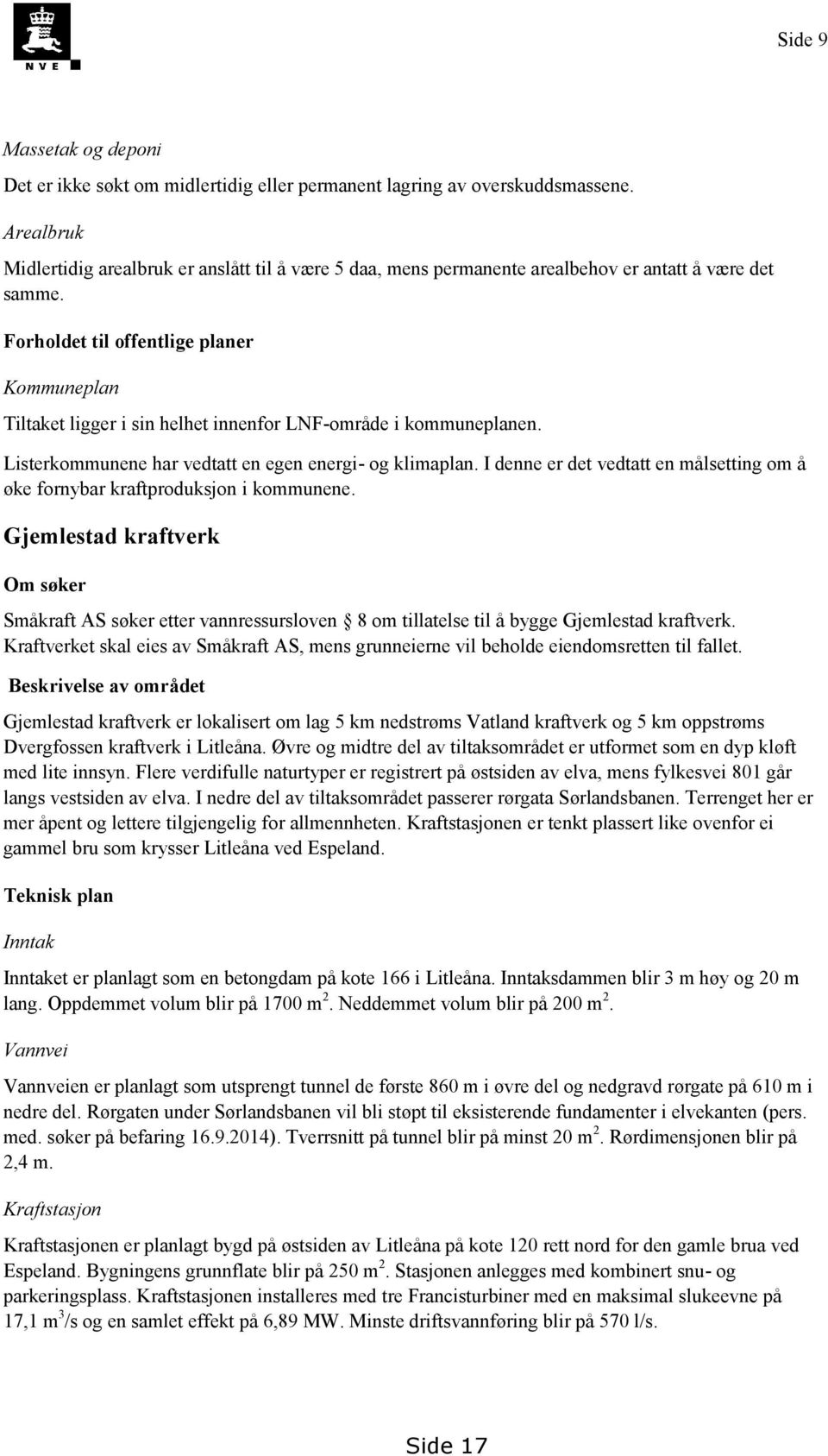 Forholdet til offentlige planer Kommuneplan Tiltaket ligger i sin helhet innenfor LNF-område i kommuneplanen. Listerkommunene har vedtatt en egen energi- og klimaplan.