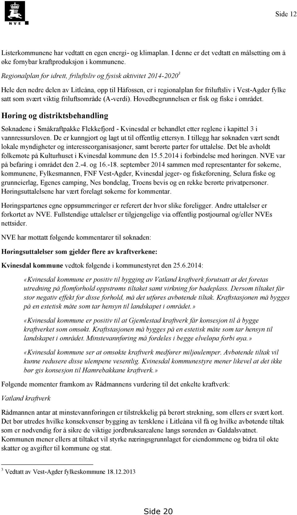 friluftsområde (A-verdi). Hovedbegrunnelsen er fisk og fiske i området.