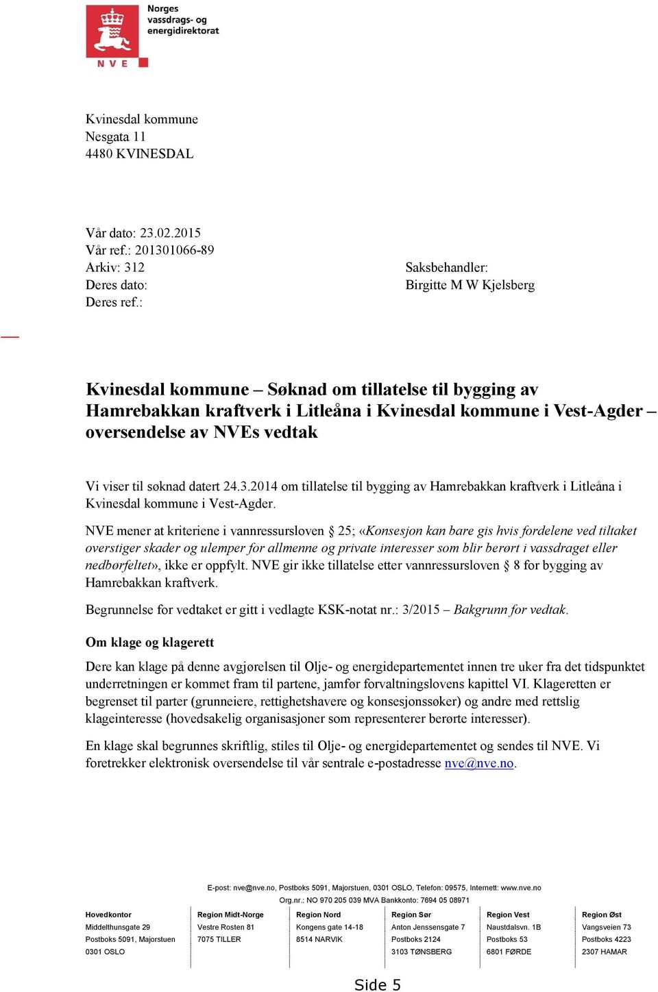 til søknad datert 24.3.2014 om tillatelse til bygging av Hamrebakkan kraftverk i Litleåna i Kvinesdal kommune i Vest-Agder.