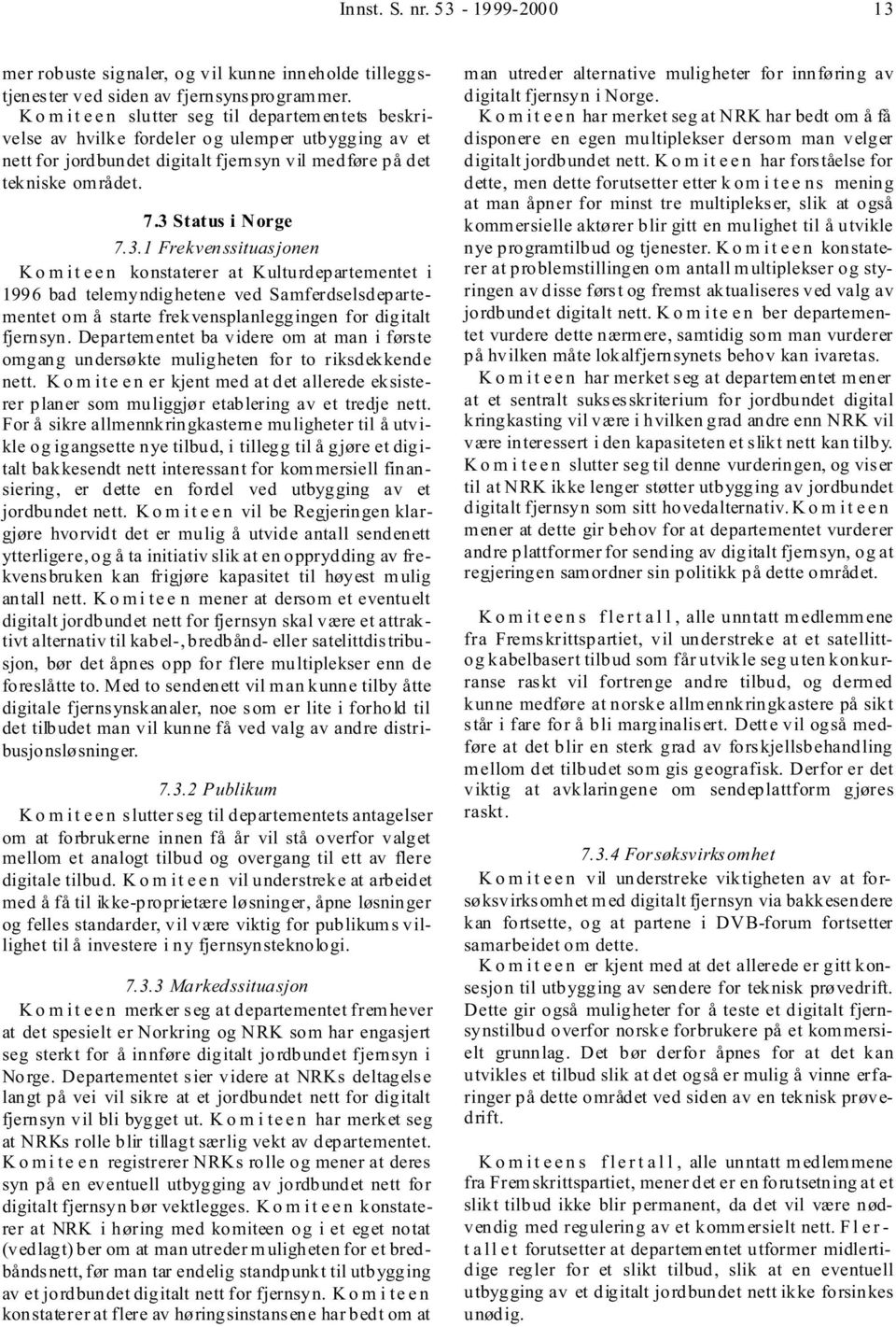 3.1 Frekvenssituas jonen Komiteen konstaterer at Kulturdepartementet i 199 6 bad telemy ndig heten e ved Samferdselsd ep artementet om å starte frekvensplanleggingen for digitalt fjernsyn.