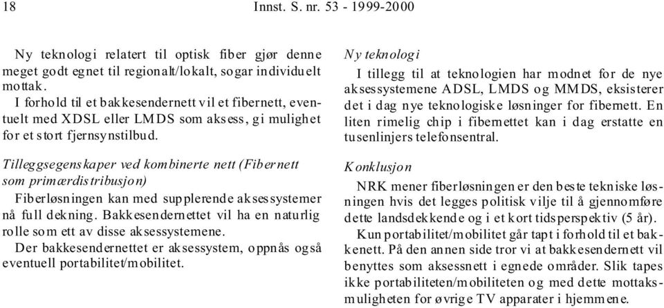 Tilleggsegenskaper ved kombinerte nett (Fibernett som primærdistribusjon) Fiberløsningen kan med supplerende akses systemer nå full dekning.