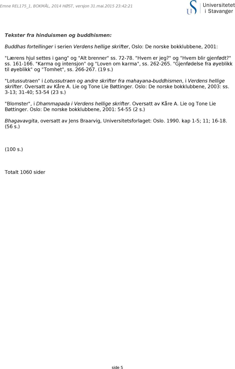 ) "Lotussutraen" i Lotussutraen og andre skrifter fra mahayana-buddhismen, i Verdens hellige skrifter. Oversatt av Kåre A. Lie og Tone Lie Bøttinger. Oslo: De norske bokklubbene, 2003: ss.