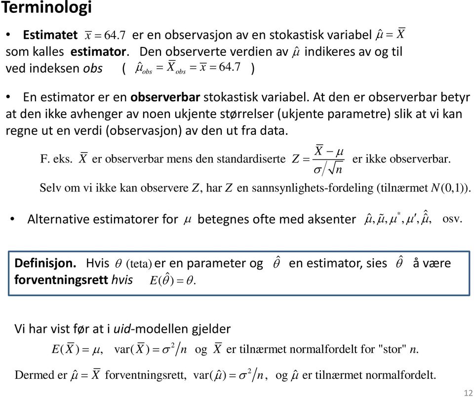 X µ F. eks. X er erverbar mes de stadardiserte Z = er ikke erverbar. σ Selv om vi ikke ka ervere Z, har Z e sasylighets-fordelig (tilærmet N(0,1)).