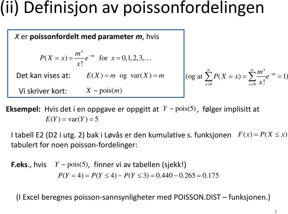 x= 0 x= 0 Eksempel: Hvis det i e oppgave er oppgitt at EY ( ) = var( Y) = 5 Y ~ pois(5), følger implisitt at I tabell E (D i utg.