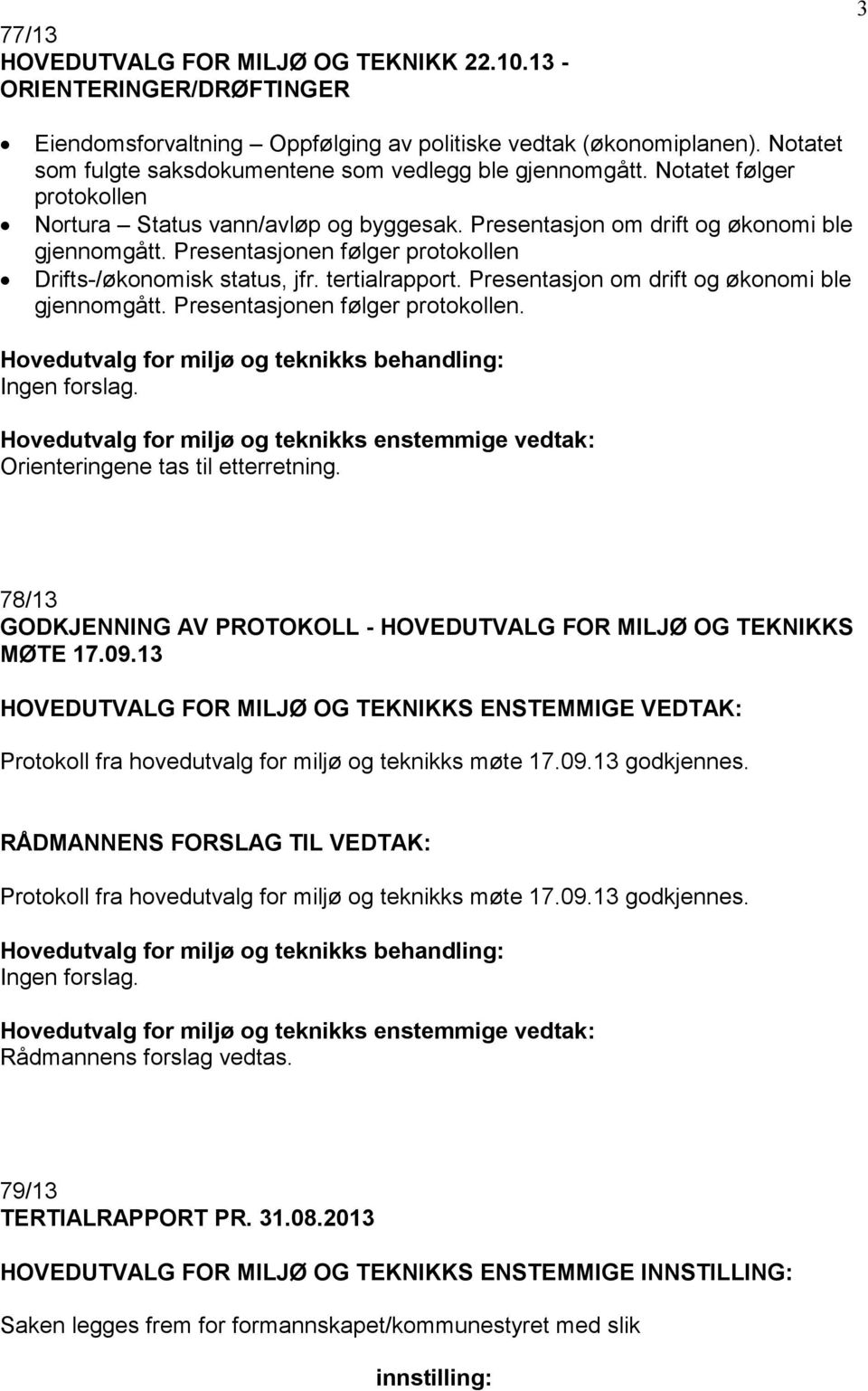 Presentasjonen følger protokollen Drifts-/økonomisk status, jfr. tertialrapport. Presentasjon om drift og økonomi ble gjennomgått. Presentasjonen følger protokollen.