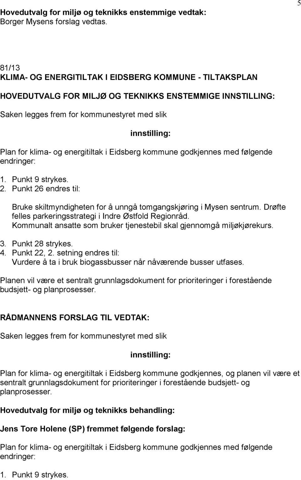 i Eidsberg kommune godkjennes med følgende endringer: 1. Punkt 9 strykes. 2. Punkt 26 endres til: Bruke skiltmyndigheten for å unngå tomgangskjøring i Mysen sentrum.