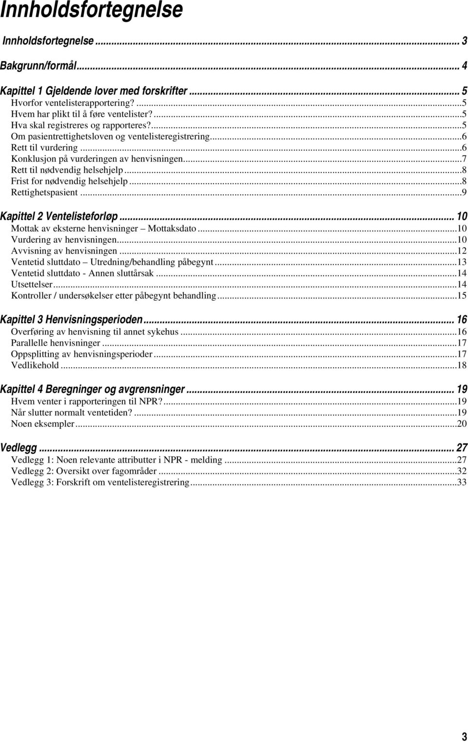 ..8 Frist for nødvendig helsehjelp...8 Rettighetspasient...9 Kapittel 2 Ventelisteforløp... 10 Mottak av eksterne henvisninger Mottaksdato...10 Vurdering av henvisningen...10 Avvisning av henvisningen.