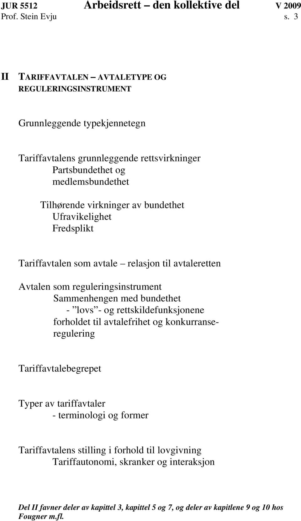 virkninger av bundethet Ufravikelighet Fredsplikt Tariffavtalen som avtale relasjon til avtaleretten Avtalen som reguleringsinstrument Sammenhengen med bundethet - lovs - og