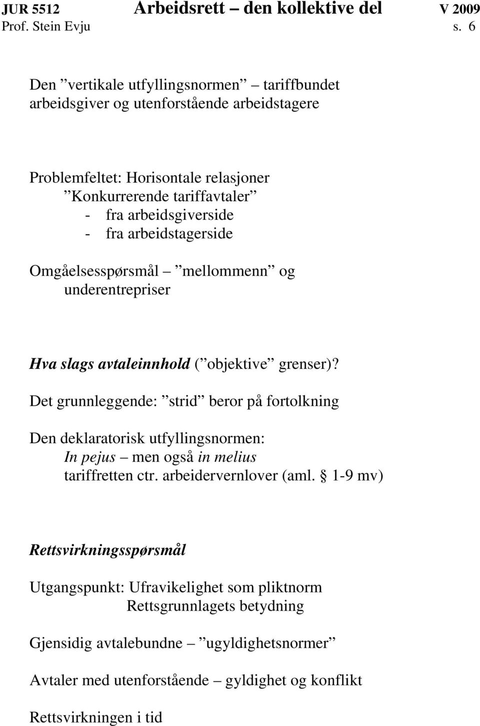 arbeidsgiverside - fra arbeidstagerside Omgåelsesspørsmål mellommenn og underentrepriser Hva slags avtaleinnhold ( objektive grenser)?