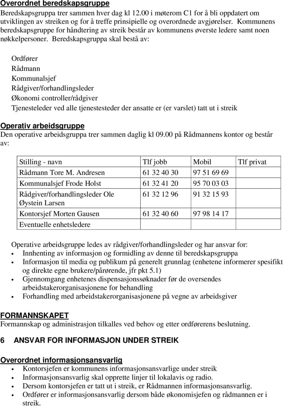 Beredskapsgruppa skal bestå av: Ordfører Rådmann Kommunalsjef Rådgiver/forhandlingsleder Økonomi controller/rådgiver Tjenesteleder ved alle tjenestesteder der ansatte er (er varslet) tatt ut i streik