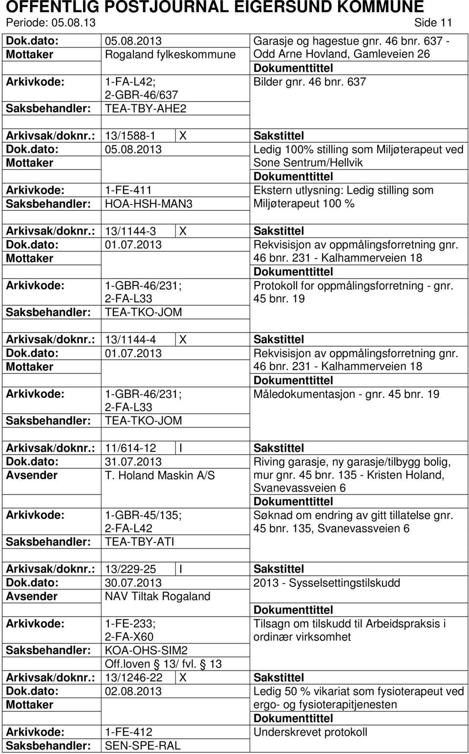 : 13/1144-3 X Sakstittel Dok.dato: 01.07.2013 Rekvisisjon av oppmålingsforretning gnr. 46 bnr. 231 - Kalhammerveien 18 1-GBR-46/231; 2-FA-L33 TEA-TKO-JOM Protokoll for oppmålingsforretning - gnr.