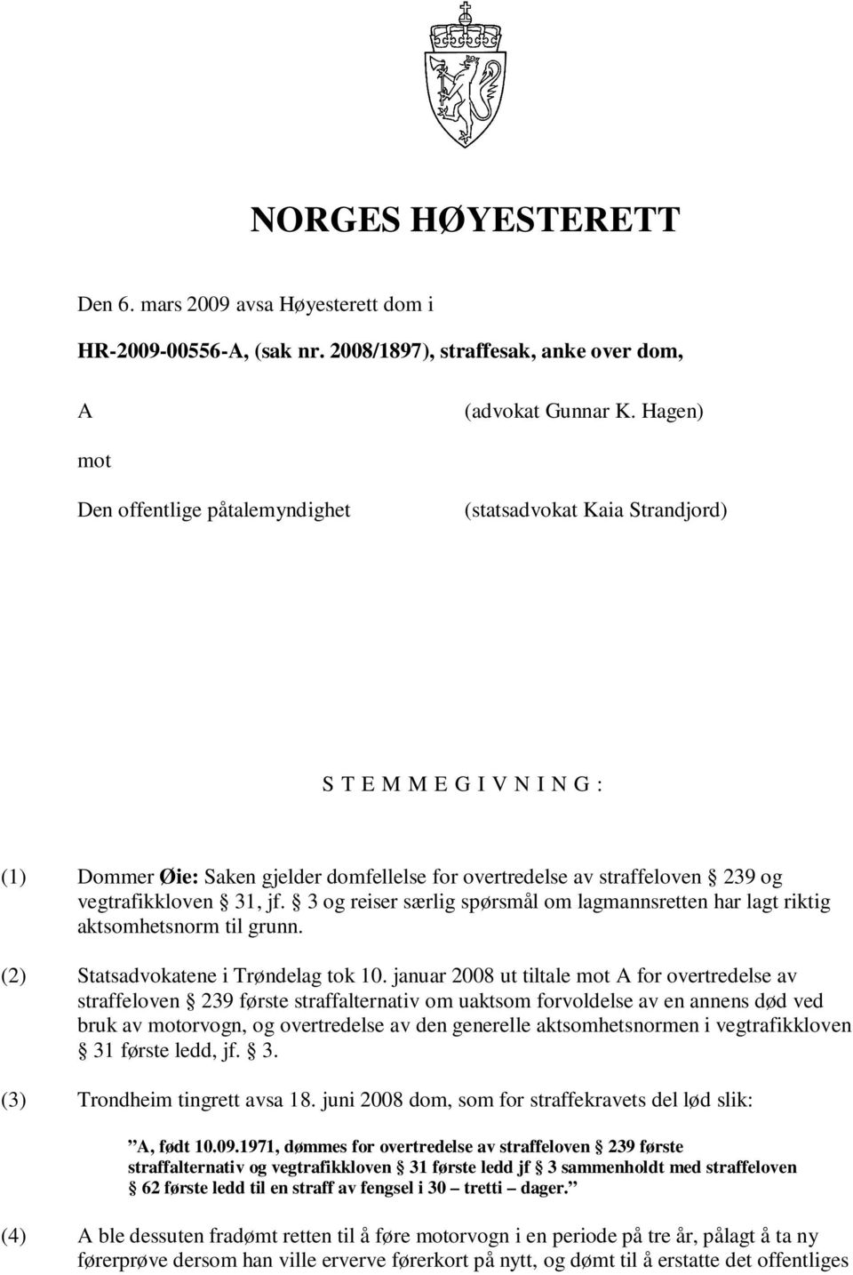 31, jf. 3 og reiser særlig spørsmål om lagmannsretten har lagt riktig aktsomhetsnorm til grunn. (2) Statsadvokatene i Trøndelag tok 10.