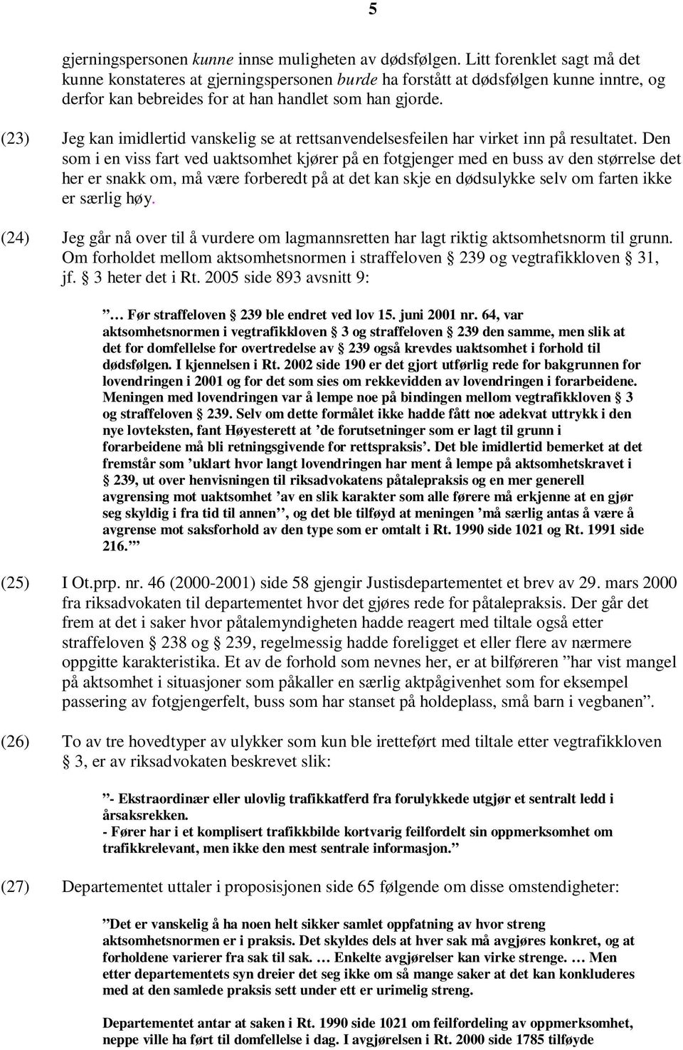 (23) Jeg kan imidlertid vanskelig se at rettsanvendelsesfeilen har virket inn på resultatet.