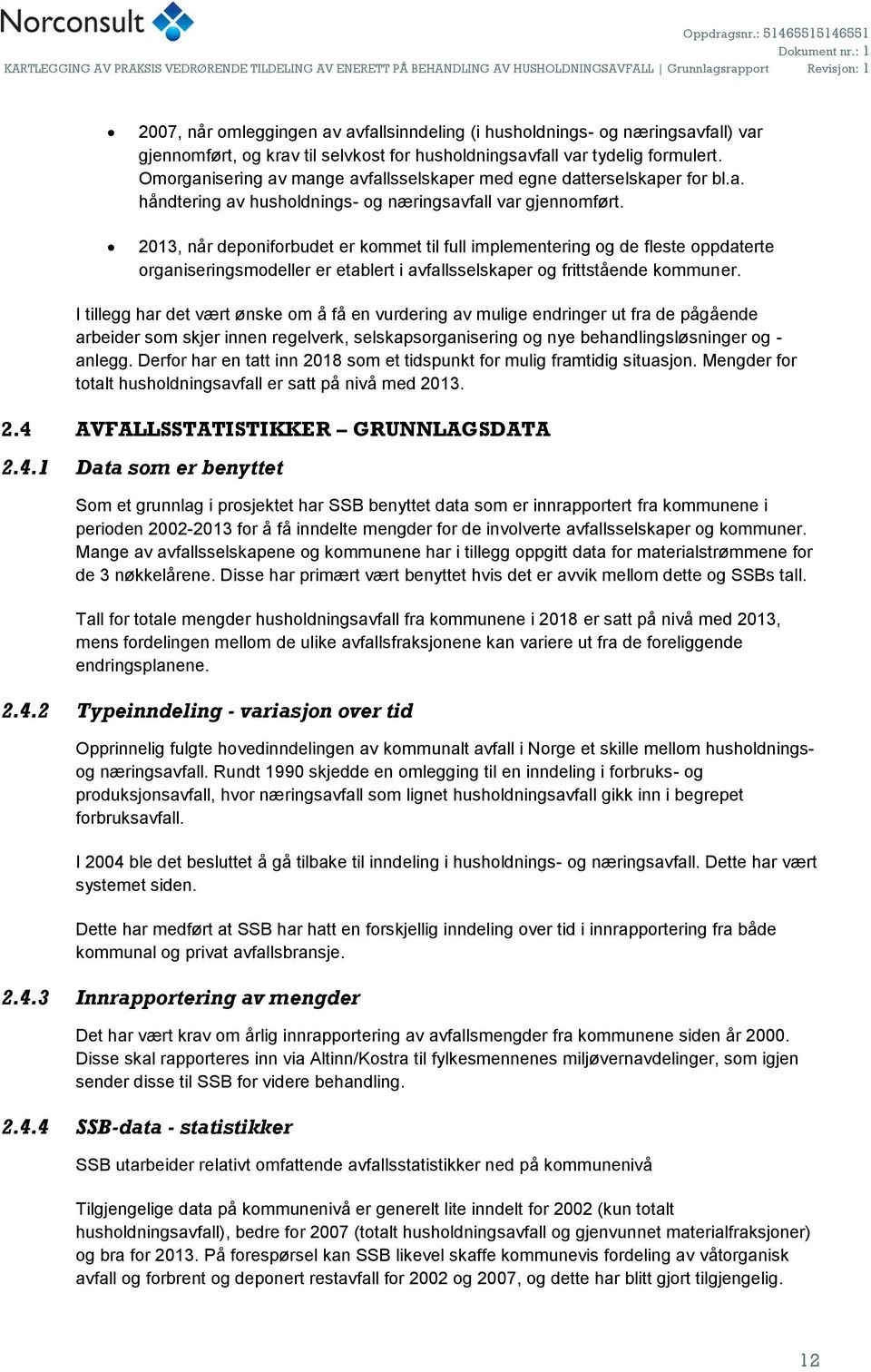 2013, når deponiforbudet er kommet til full implementering og de fleste oppdaterte organiseringsmodeller er etablert i avfallsselskaper og frittstående kommuner.