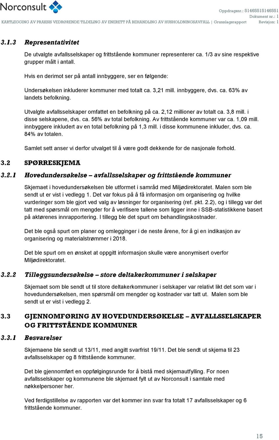 Utvalgte avfallsselskaper omfattet en befolkning på ca. 2,12 millioner av totalt ca. 3,8 mill. i disse selskapene, dvs. ca. 56% av total befolkning. Av frittstående kommuner var ca. 1,09 mill.