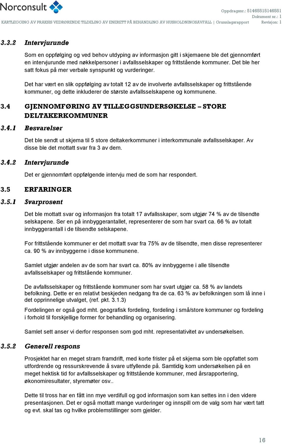 Det har vært en slik oppfølging av totalt 12 av de involverte avfallsselskaper og frittstående kommuner, og dette inkluderer de største avfallsselskapene og kommunene. 3.