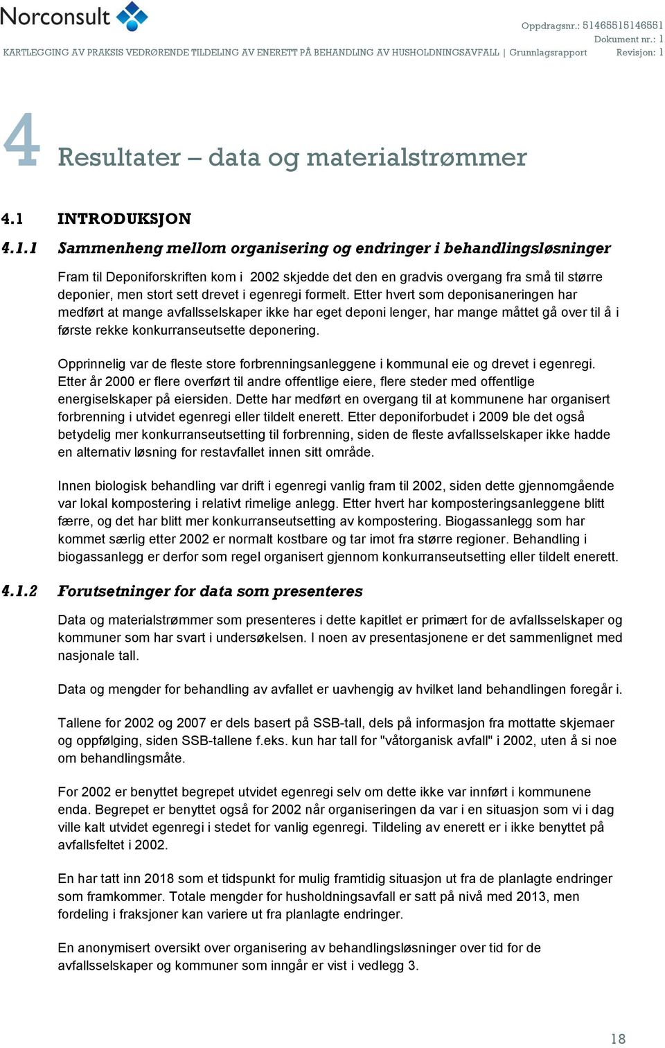 1 Sammenheng mellom organisering og endringer i behandlingsløsninger Fram til Deponiforskriften kom i 2002 skjedde det den en gradvis overgang fra små til større deponier, men stort sett drevet i